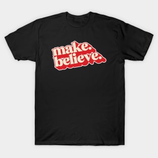 Make. Believe. T-Shirt